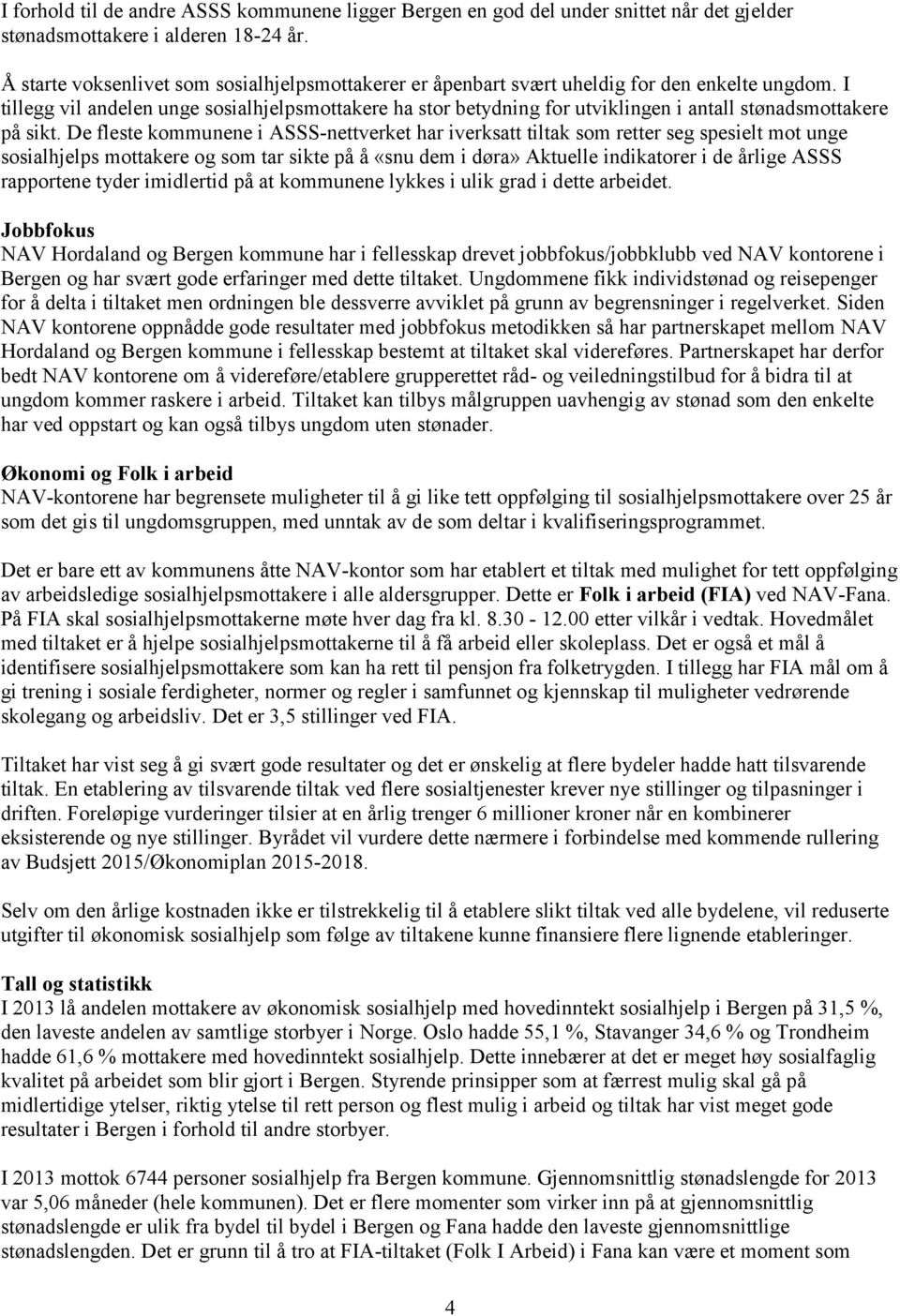 I tillegg vil andelen unge sosialhjelpsmottakere ha stor betydning for utviklingen i antall stønadsmottakere på sikt.