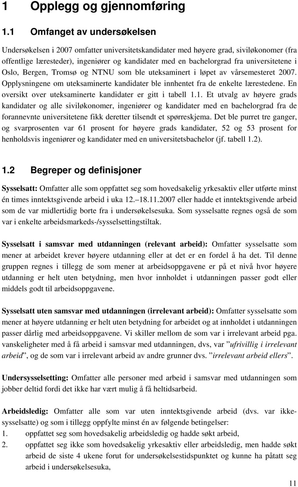 universitetene i Oslo, Bergen, Tromsø og NTNU som ble uteksaminert i løpet av vårsemesteret 2007. Opplysningene om uteksaminerte kandidater ble innhentet fra de enkelte lærestedene.