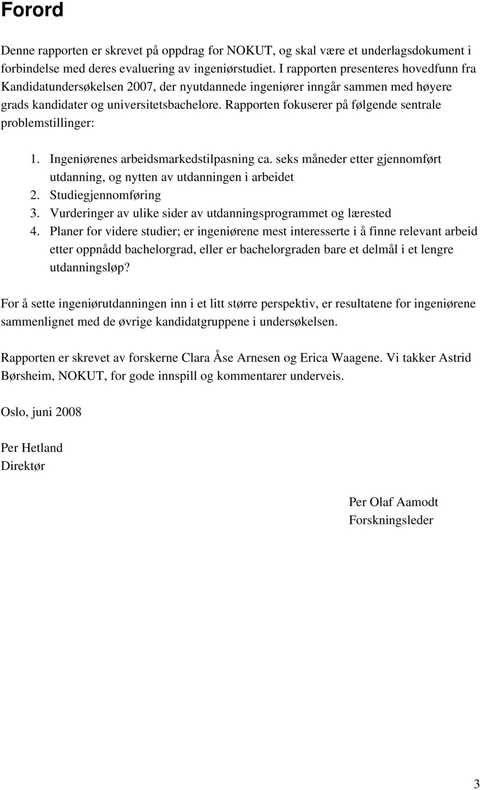 Rapporten fokuserer på følgende sentrale problemstillinger: 1. Ingeniørenes arbeidsmarkedstilpasning ca. seks måneder etter gjennomført utdanning, og nytten av utdanningen i arbeidet 2.