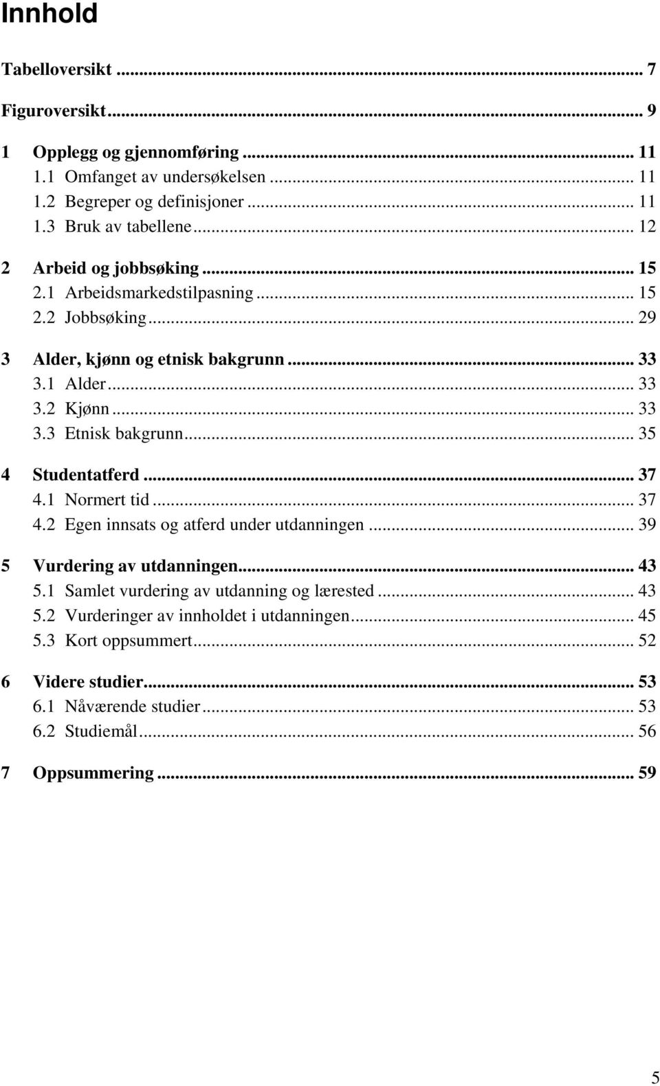 .. 35 4 Studentatferd... 37 4.1 Normert tid... 37 4.2 Egen innsats og atferd under utdanningen... 39 5 Vurdering av utdanningen... 43 5.