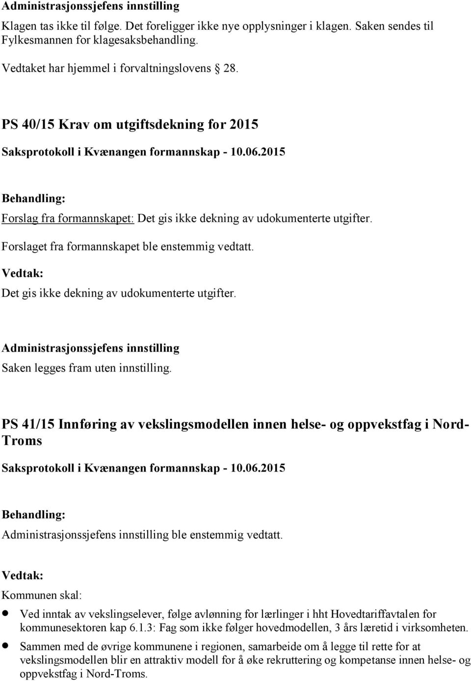 Det gis ikke dekning av udokumenterte utgifter. Saken legges fram uten innstilling. PS 41/15 Innføring av vekslingsmodellen innen helse- og oppvekstfag i Nord- Troms ble enstemmig vedtatt.