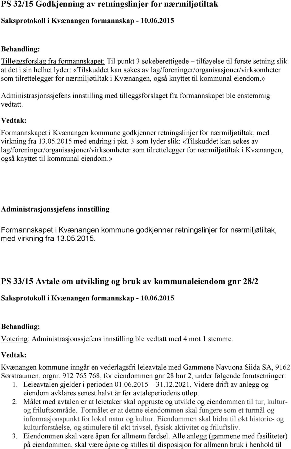 » med tilleggsforslaget fra formannskapet ble enstemmig vedtatt. Formannskapet i Kvænangen kommune godkjenner retningslinjer for nærmiljøtiltak, med virkning fra 13.05.2015 med endring i pkt.