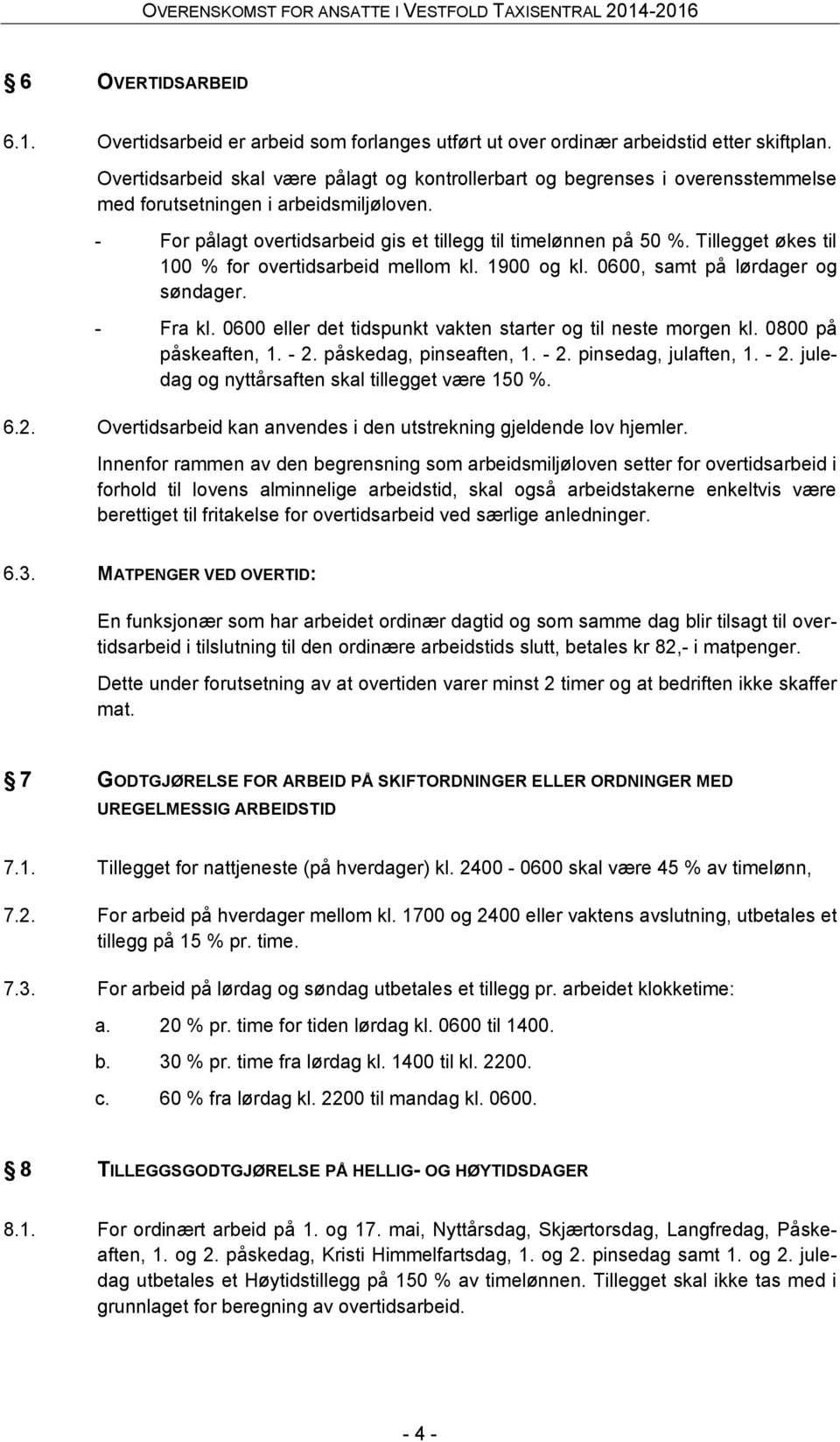 Tillegget økes til 100 % for overtidsarbeid mellom kl. 1900 og kl. 0600, samt på lørdager og søndager. - Fra kl. 0600 eller det tidspunkt vakten starter og til neste morgen kl. 0800 på påskeaften, 1.