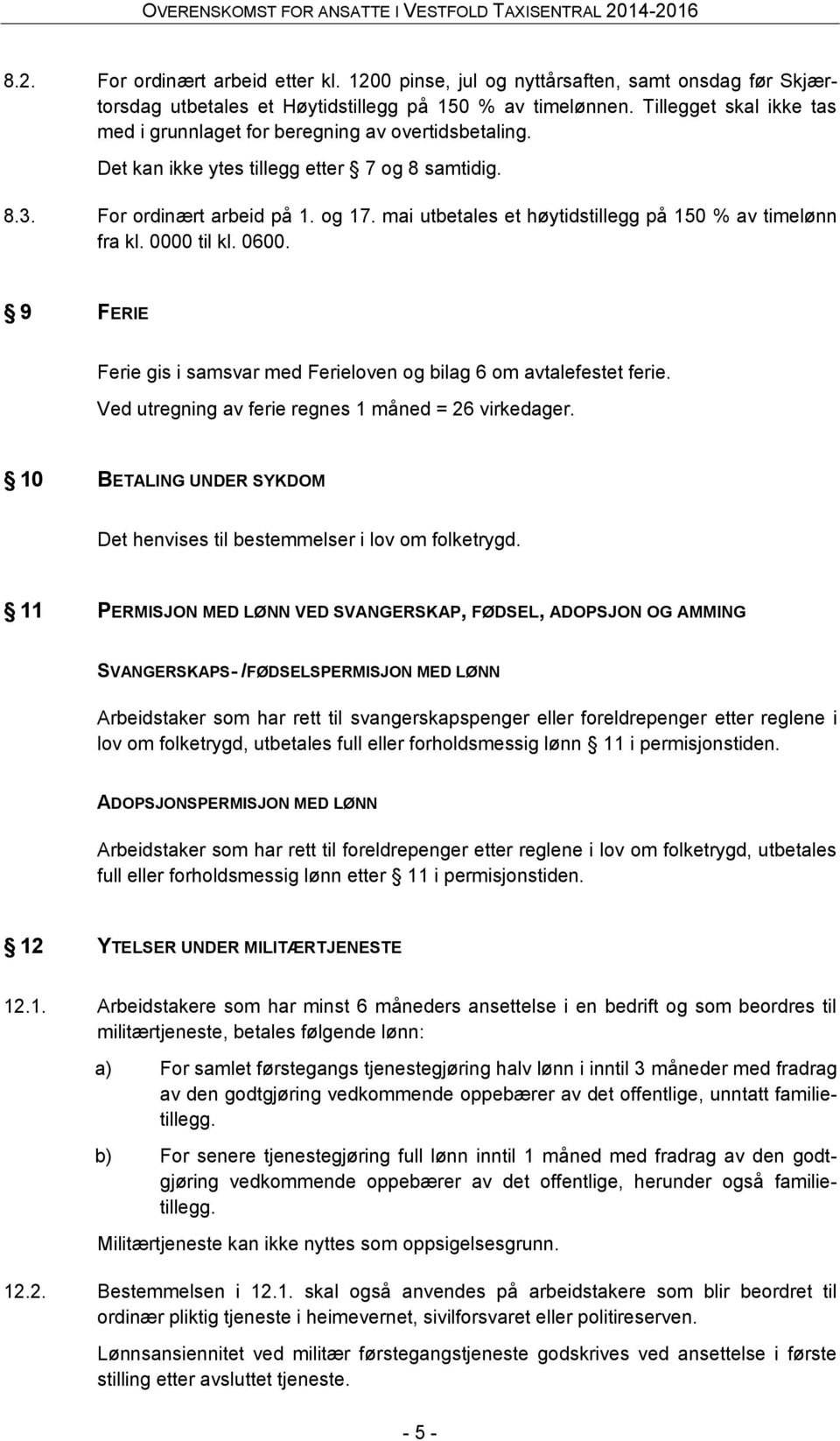 mai utbetales et høytidstillegg på 150 % av timelønn fra kl. 0000 til kl. 0600. 9 FERIE Ferie gis i samsvar med Ferieloven og bilag 6 om avtalefestet ferie.