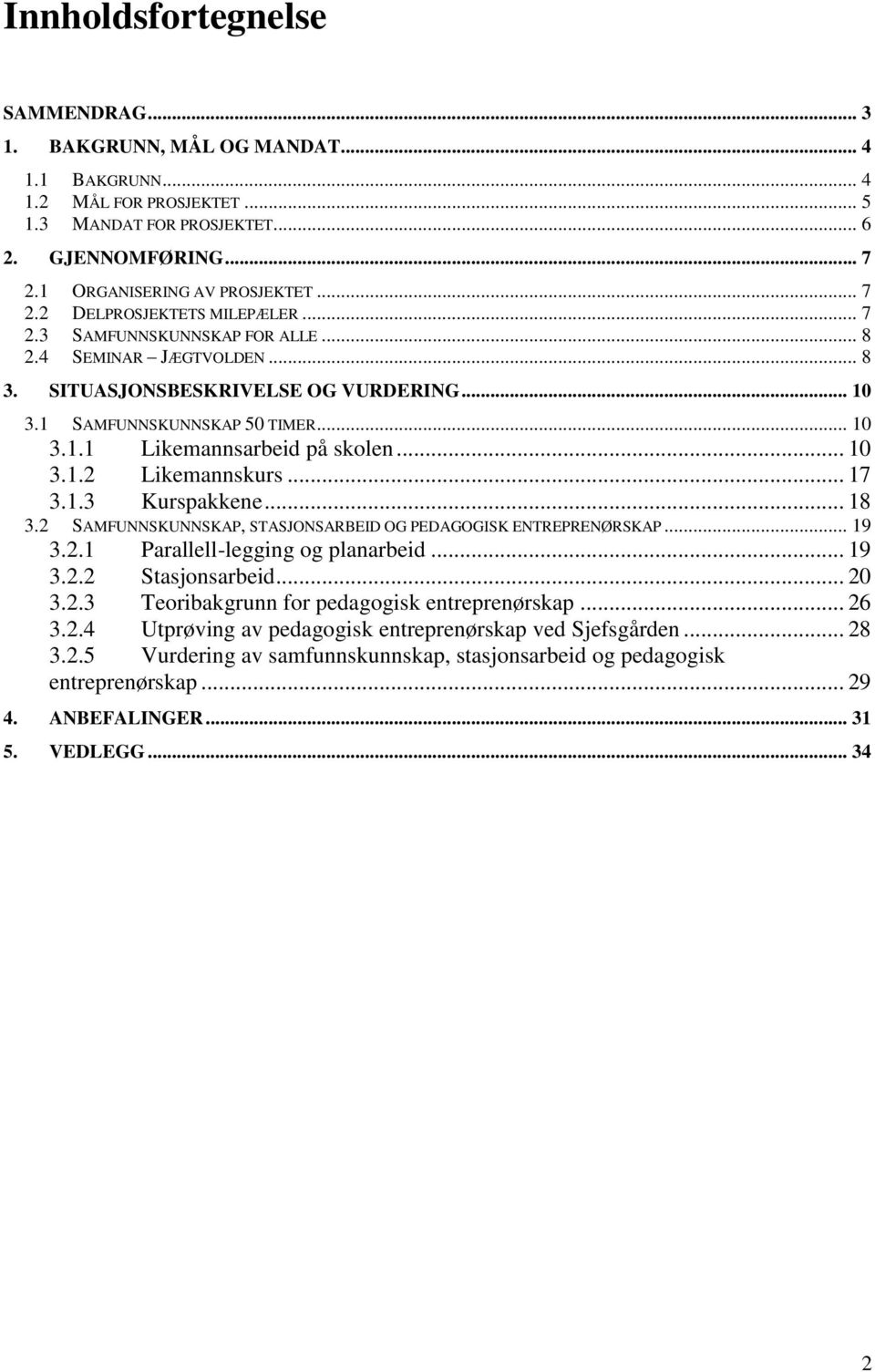 .. 10 3.1.2 Likemannskurs... 17 3.1.3 Kurspakkene... 18 3.2 SAMFUNNSKUNNSKAP, STASJONSARBEID OG PEDAGOGISK ENTREPRENØRSKAP... 19 3.2.1 Parallell-legging og planarbeid... 19 3.2.2 Stasjonsarbeid... 20 3.