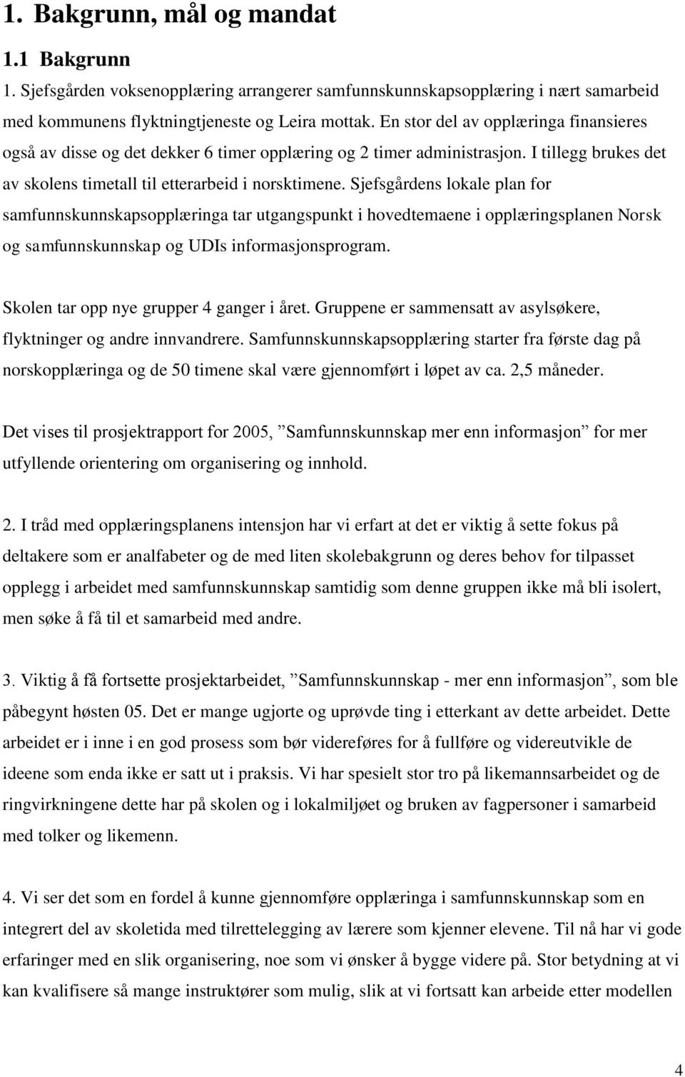 Sjefsgårdens lokale plan for samfunnskunnskapsopplæringa tar utgangspunkt i hovedtemaene i opplæringsplanen Norsk og samfunnskunnskap og UDIs informasjonsprogram.