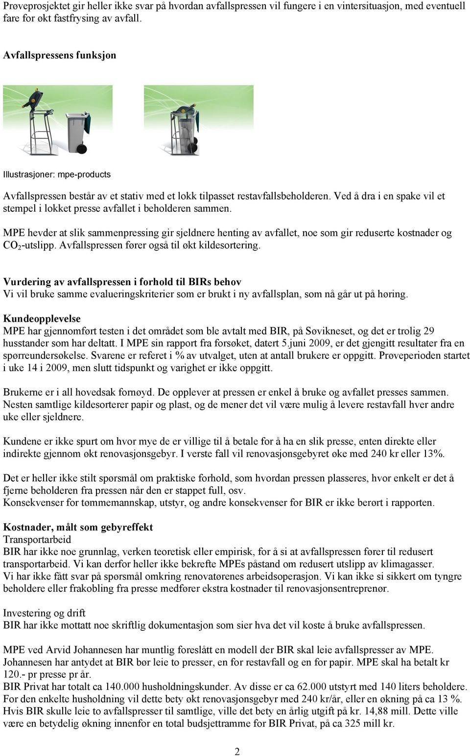 Ved å dra i en spake vil et stempel i lokket presse avfallet i beholderen sammen. MPE hevder at slik sammenpressing gir sjeldnere henting av avfallet, noe som gir reduserte kostnader og CO 2 -utslipp.