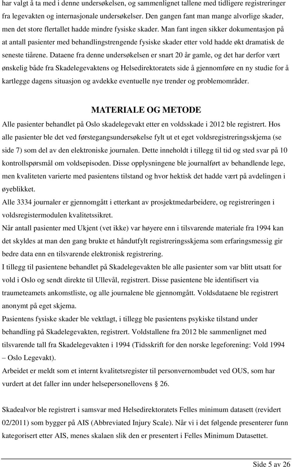 Man fant ingen sikker dokumentasjon på at antall pasienter med behandlingstrengende fysiske skader etter vold hadde økt dramatisk de seneste tiårene.