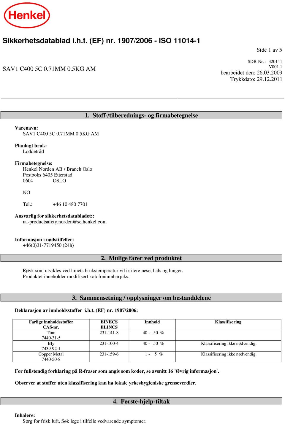 norden@se.henkel.com 1. Stoff-/tilberednings- og firmabetegnelse Informasjon i nødstilfeller: +46(0)31-7719450 (24h) 2.