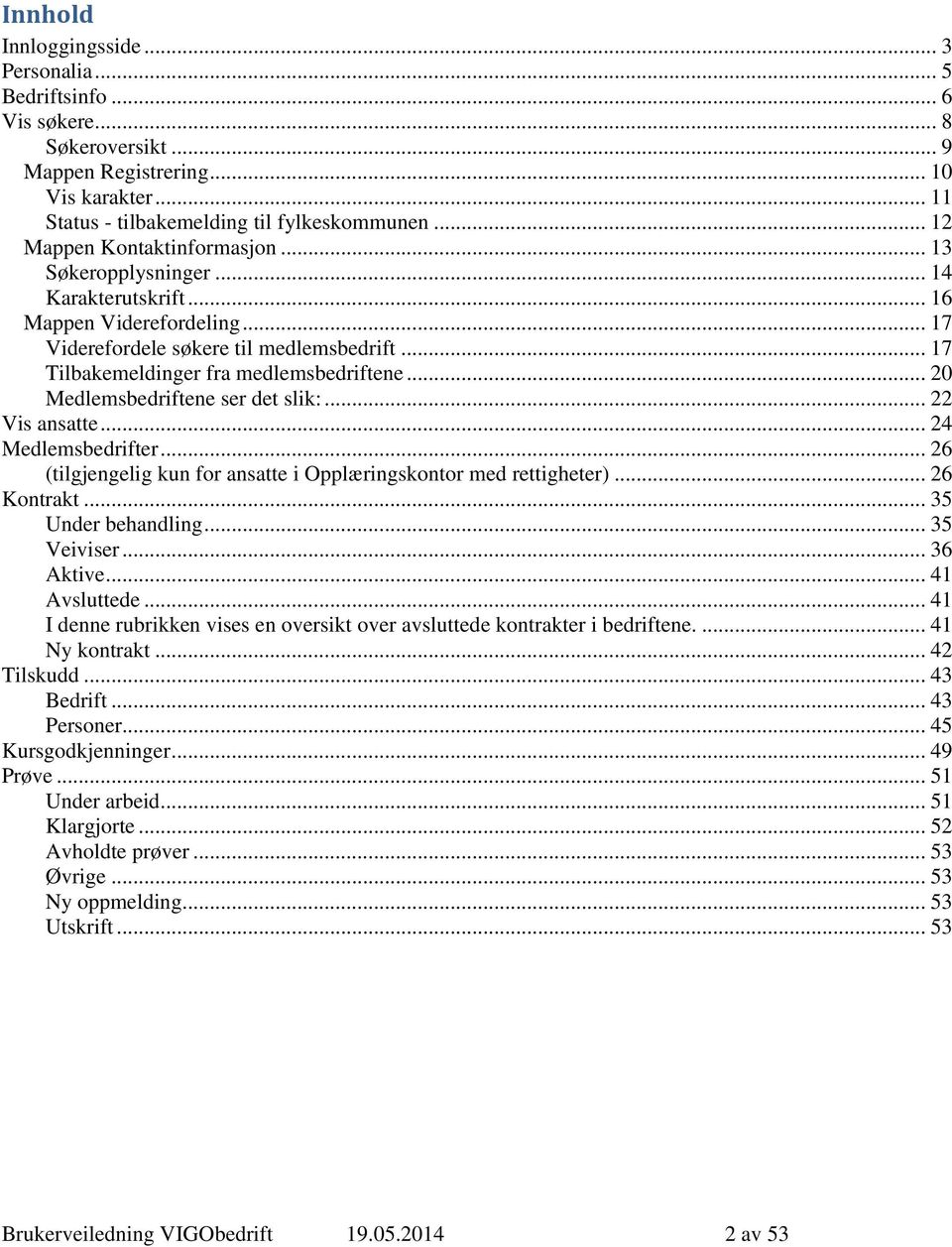 .. 20 Medlemsbedriftene ser det slik:... 22 Vis ansatte... 24 Medlemsbedrifter... 26 (tilgjengelig kun for ansatte i Opplæringskontor med rettigheter)... 26 Kontrakt... 35 Under behandling.