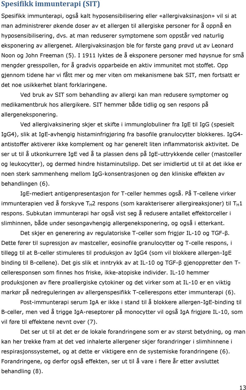 I 1911 lyktes de å eksponere personer med høysnue for små mengder gresspollen, for å gradvis opparbeide en aktiv immunitet mot stoffet.