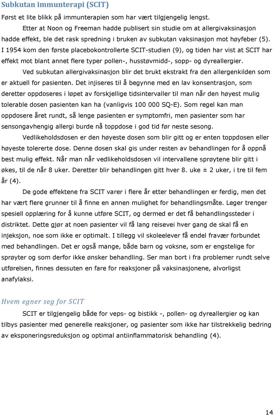 I 1954 kom den første placebokontrollerte SCIT-studien (9), og tiden har vist at SCIT har effekt mot blant annet flere typer pollen-, husstøvmidd-, sopp- og dyreallergier.