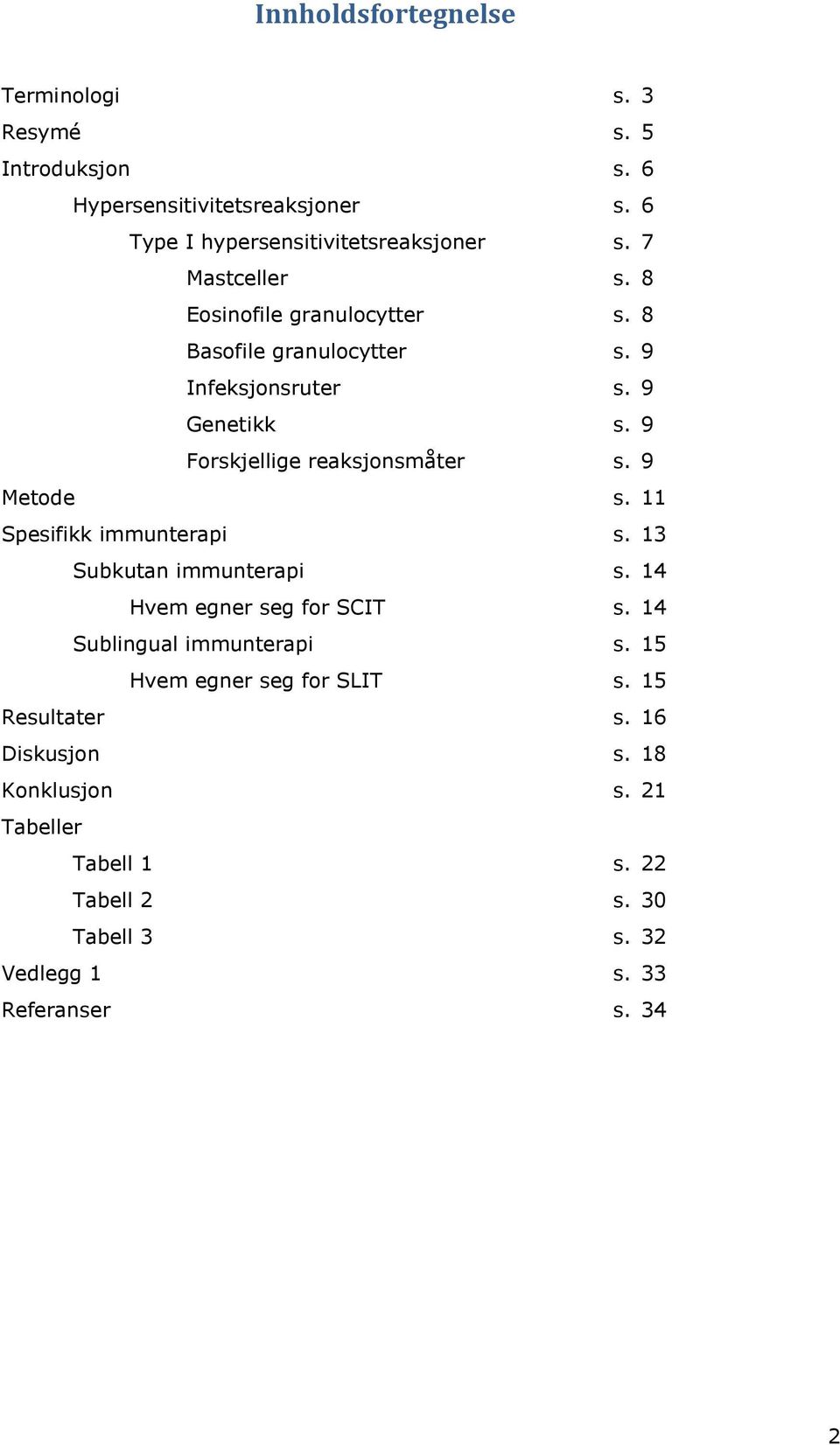 9 Metode s. 11 Spesifikk immunterapi s. 13 Subkutan immunterapi s. 14 Hvem egner seg for SCIT s. 14 Sublingual immunterapi s.