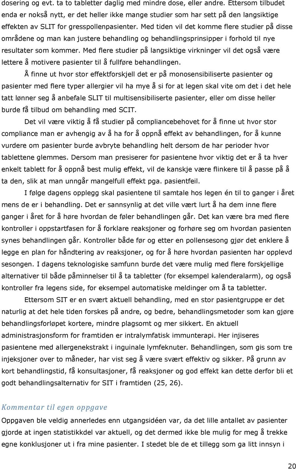 Med tiden vil det komme flere studier på disse områdene og man kan justere behandling og behandlingsprinsipper i forhold til nye resultater som kommer.