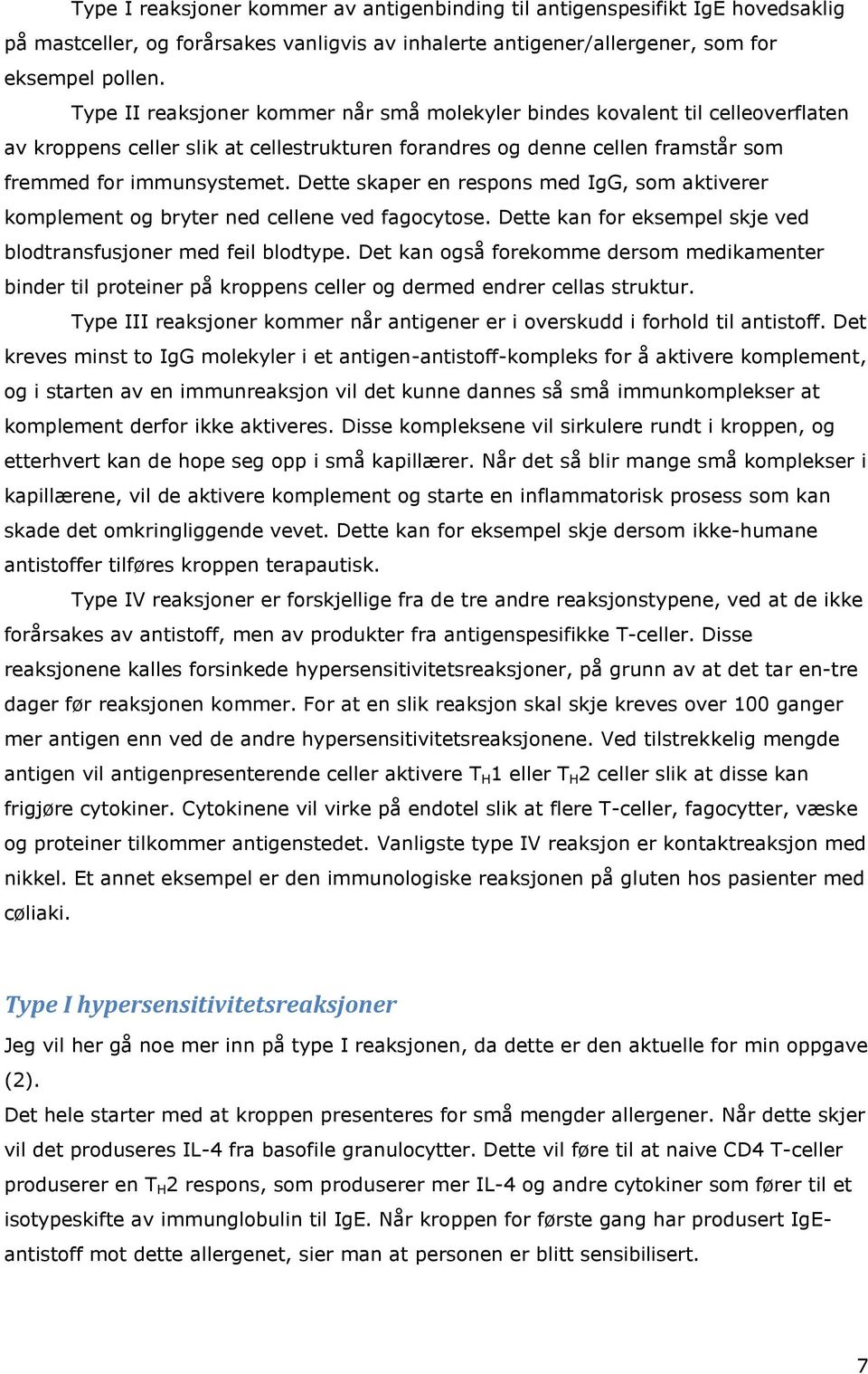 Dette skaper en respons med IgG, som aktiverer komplement og bryter ned cellene ved fagocytose. Dette kan for eksempel skje ved blodtransfusjoner med feil blodtype.