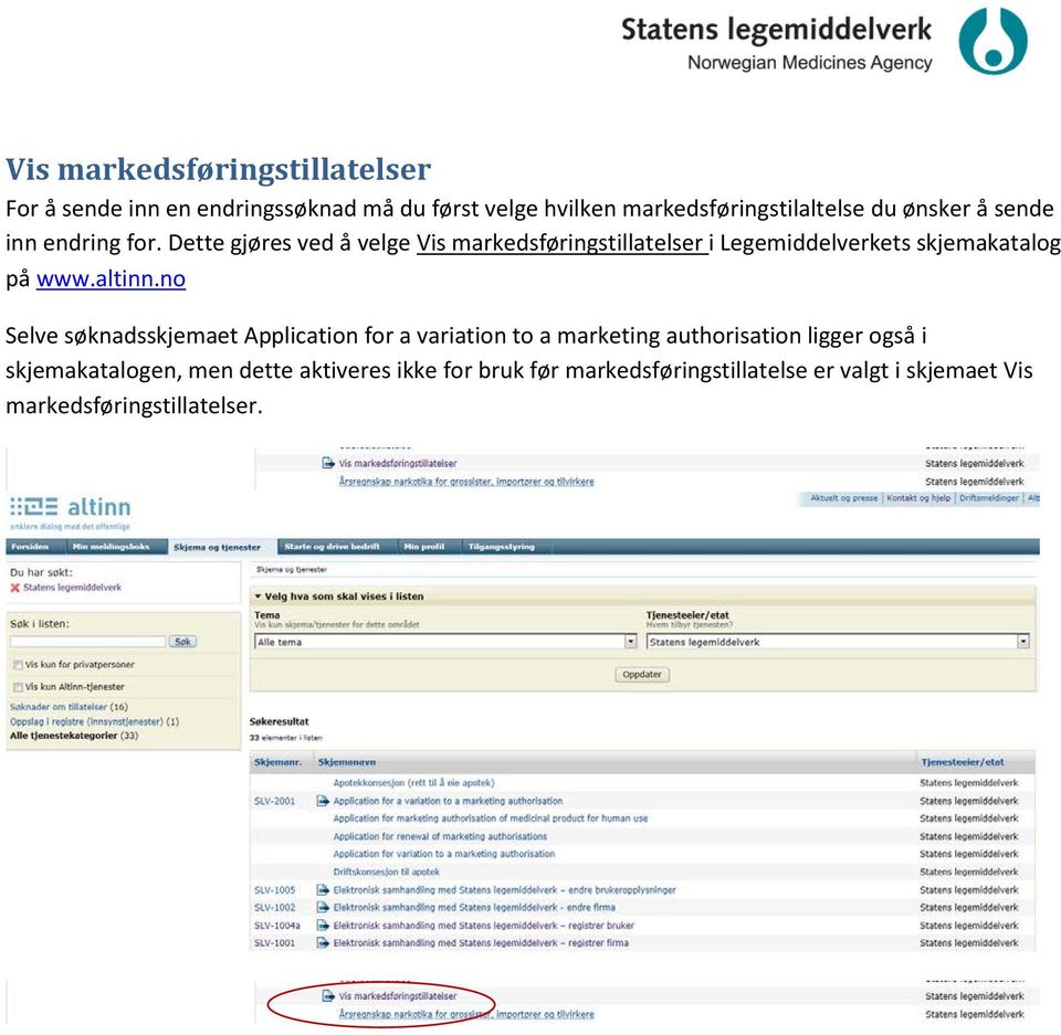 Dette gjøres ved å velge Vis markedsføringstillatelser i Legemiddelverkets skjemakatalog på www.altinn.