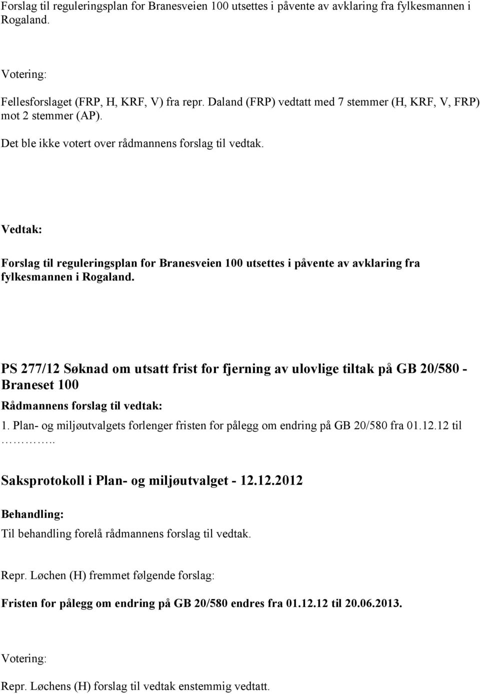 Forslag til reguleringsplan for Branesveien 100 utsettes i påvente av avklaring fra fylkesmannen i Rogaland.