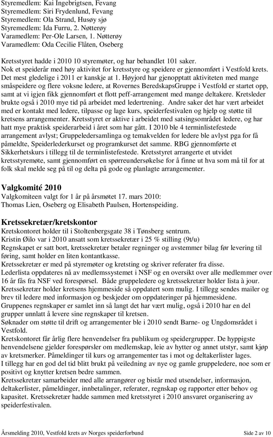 Nok et speiderår med høy aktivitet for kretsstyre og speidere er gjennomført i Vestfold krets. Det mest gledelige i 2011 er kanskje at 1.