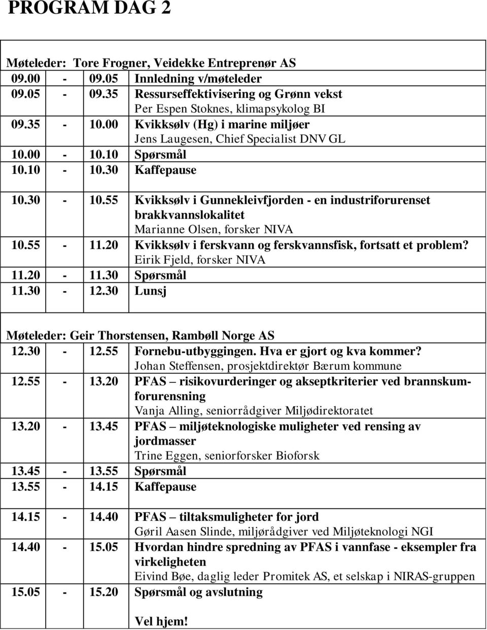 55 Kvikksølv i Gunnekleivfjorden - en industriforurenset brakkvannslokalitet Marianne Olsen, forsker NIVA 10.55-11.20 Kvikksølv i ferskvann og ferskvannsfisk, fortsatt et problem?