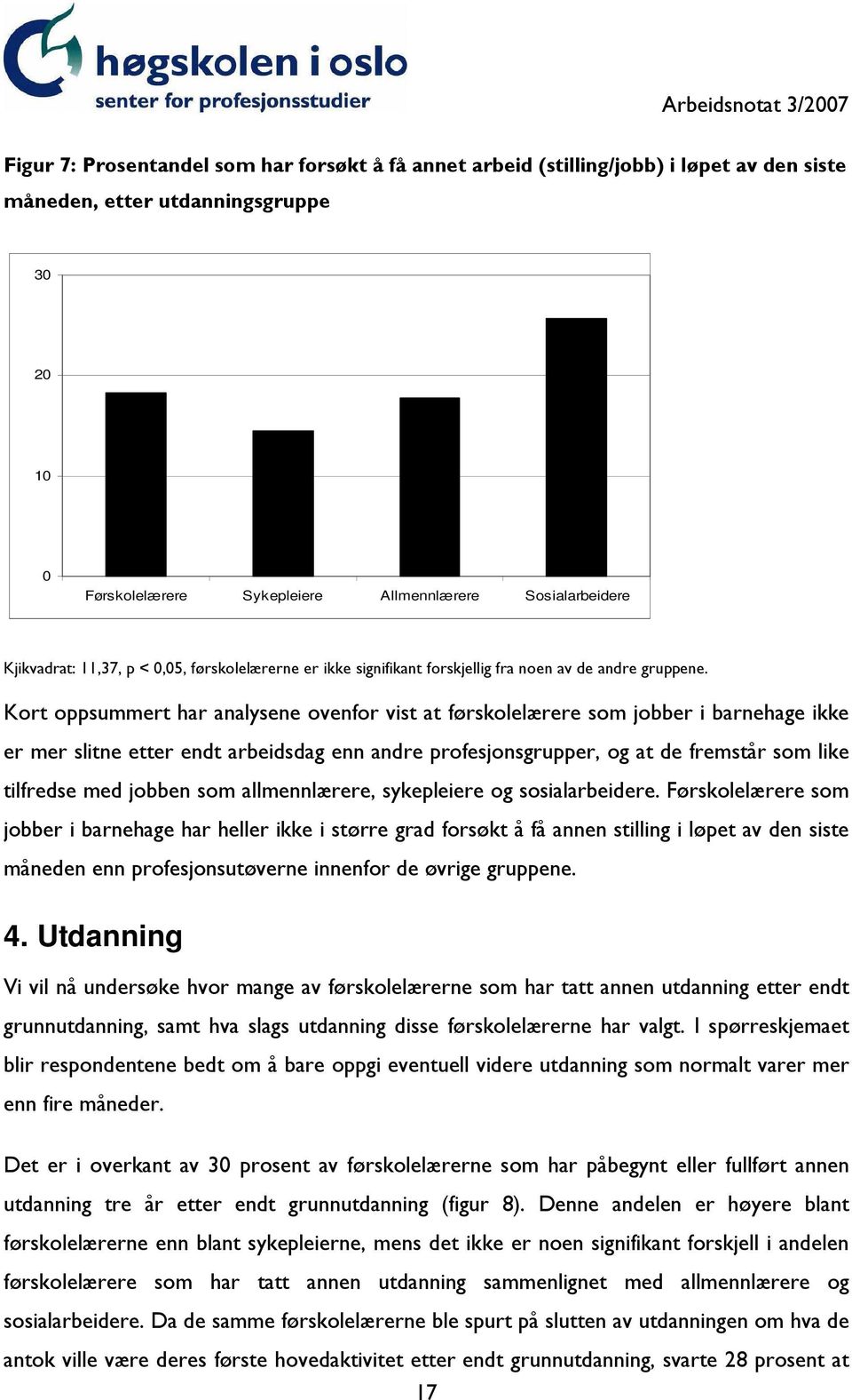 Kort oppsummert har analysene ovenfor vist at førskolelærere som jobber i barnehage ikke er mer slitne etter endt arbeidsdag enn andre profesjonsgrupper, og at de fremstår som like tilfredse med