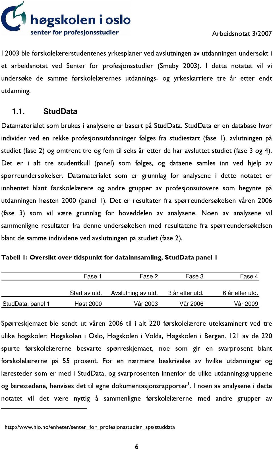 StudData er en database hvor individer ved en rekke profesjonsutdanninger følges fra studiestart (fase 1), avlutningen på studiet (fase 2) og omtrent tre og fem til seks år etter de har avsluttet