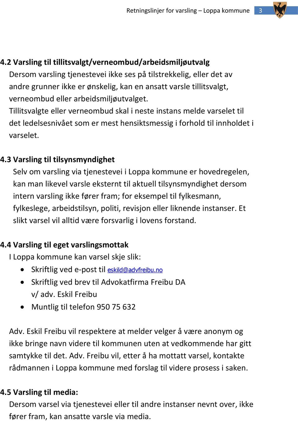 3 Varsling til tilsynsmyndighet Selv om varsling via tjenestevei i Loppa kommune er hovedregelen, kan man likevel varsle eksternt til aktuell tilsynsmyndighet dersom intern varsling ikke fører fram;