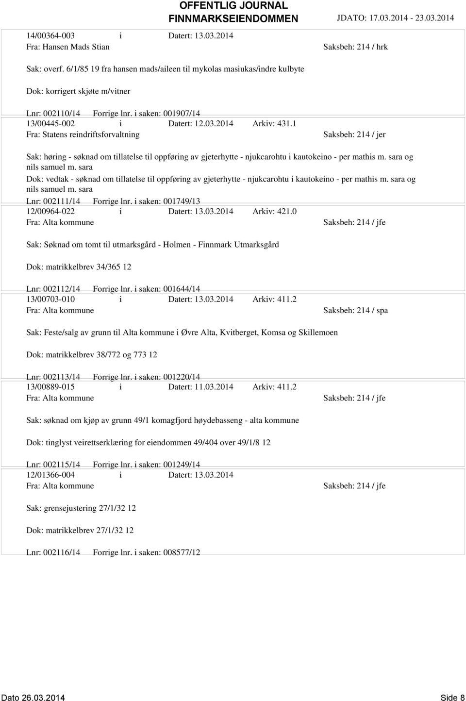 2014 Arkiv: 431.1 Fra: Statens reindriftsforvaltning Sak: høring - søknad om tillatelse til oppføring av gjeterhytte - njukcarohtu i kautokeino - per mathis m. sara og nils samuel m.