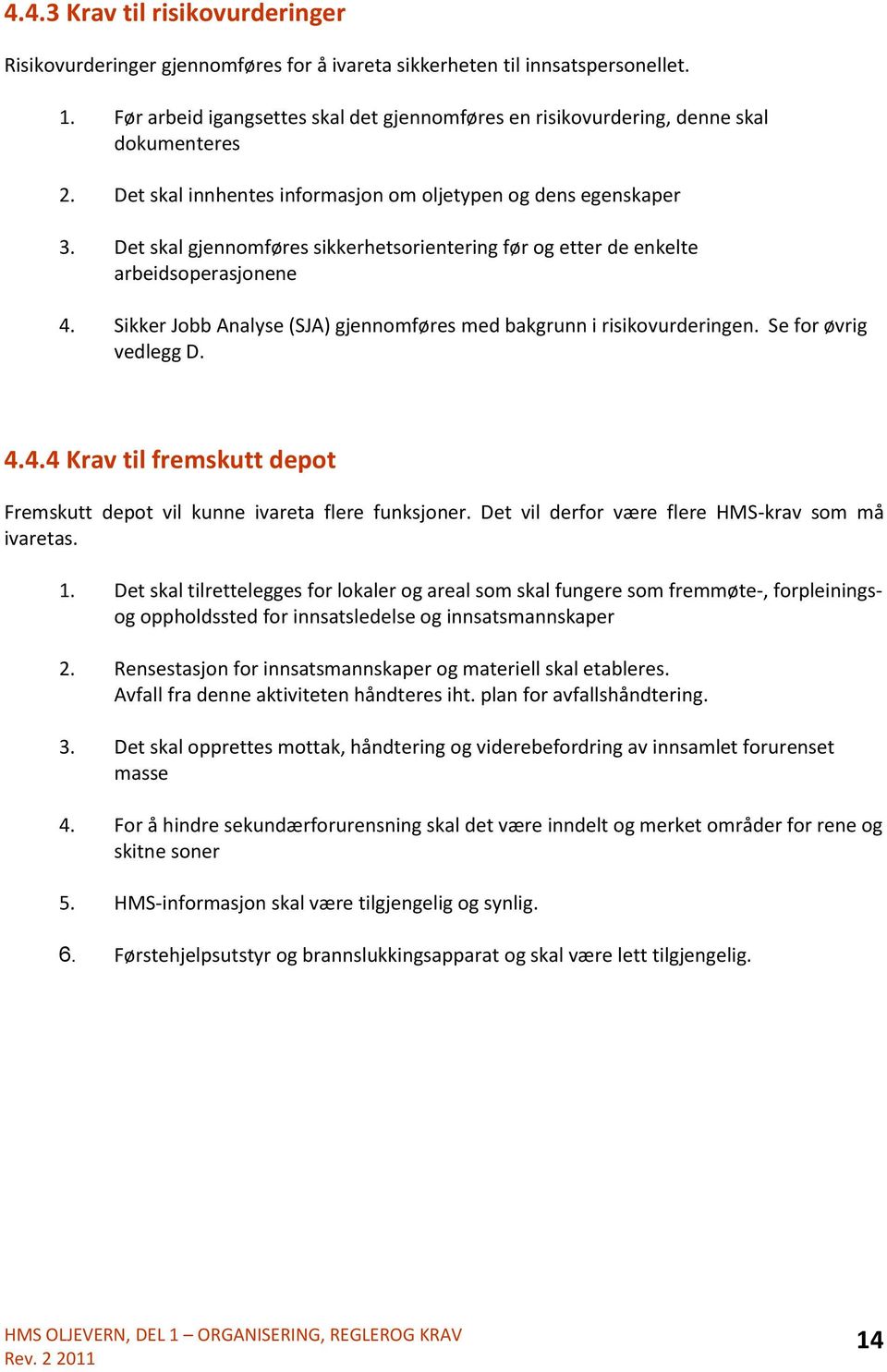 Sikker Jbb Analyse (SJA) gjennmføres med bakgrunn i risikvurderingen. Se fr øvrig vedlegg D. 4.4.4 Krav til fremskutt dept Fremskutt dept vil kunne ivareta flere funksjner.