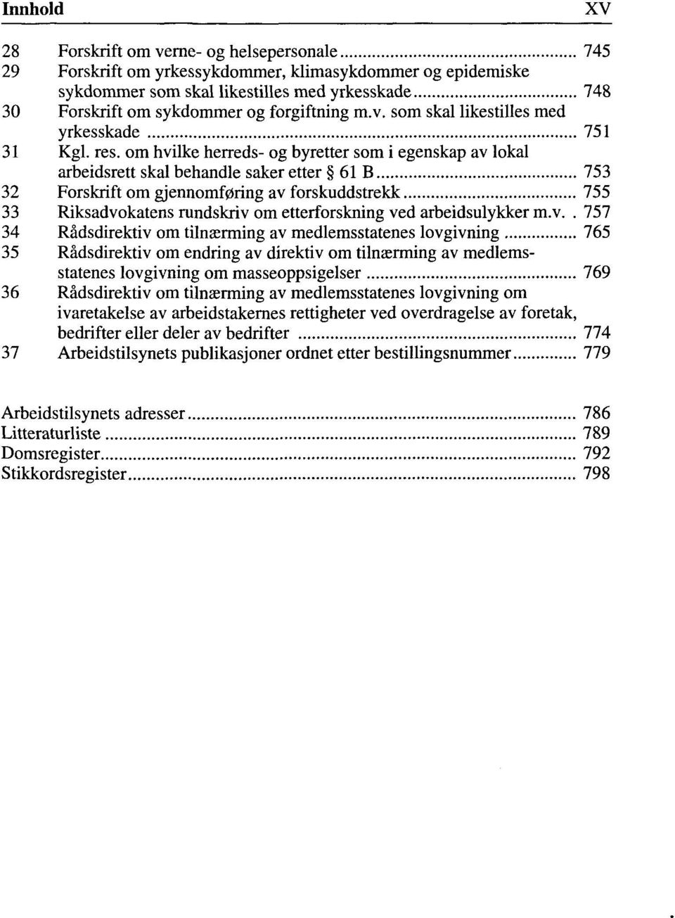 om hvilke herreds- og byretter som i egenskap av lokal arbeidsrett skal behandle saker etter 61 B 753 32 Forskrift om gjennomf0ring av forskuddstrekk 755 33 Riksadvokatens rundskriv om etterforskning