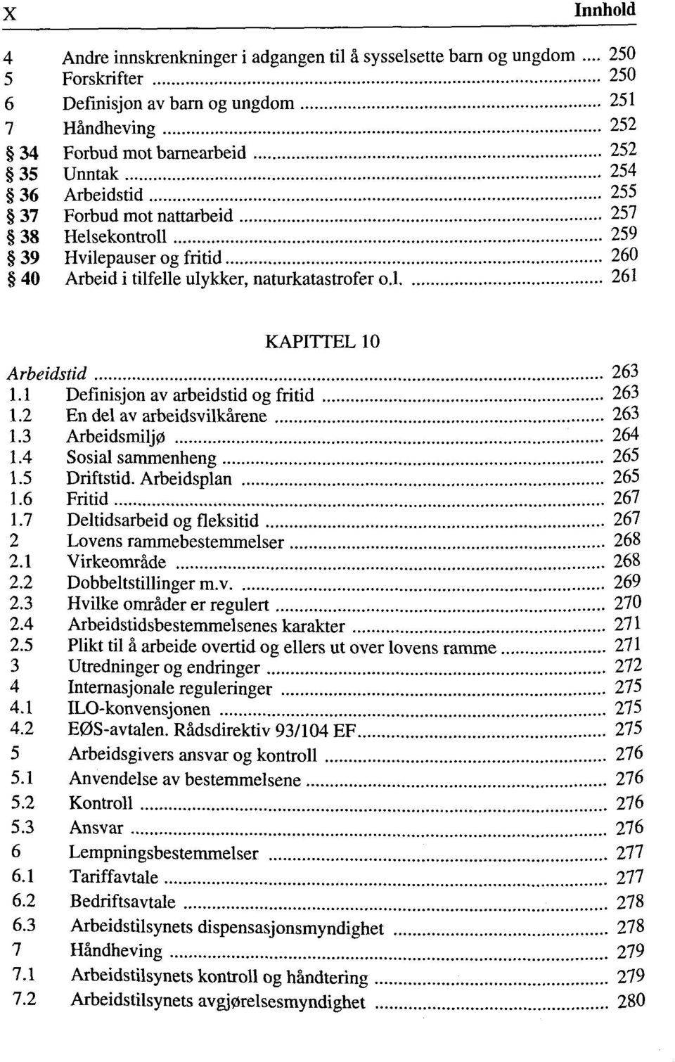 Hvilepauser og fritid 260 40 Arbeid i tilfelle ulykker, naturkatastrofer o.l 261 KAPITTEL 10 Arbeidstid 263 1.1 Definisjon av arbeidstid og fritid 263 1.2 Endel av arbeidsvilkârene 263 1.