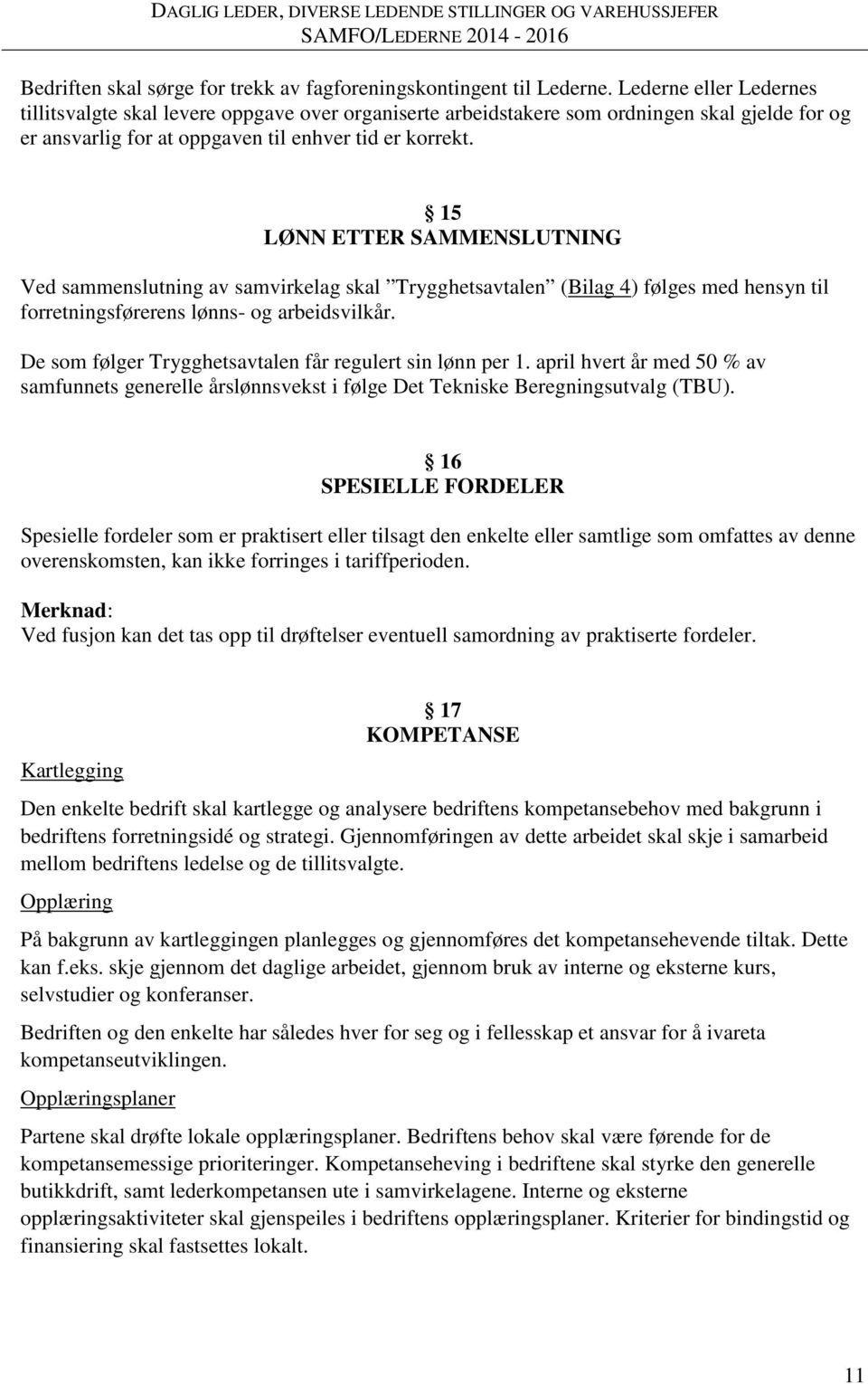 15 LØNN ETTER SAMMENSLUTNING Ved sammenslutning av samvirkelag skal Trygghetsavtalen (Bilag 4) følges med hensyn til forretningsførerens lønns- og arbeidsvilkår.