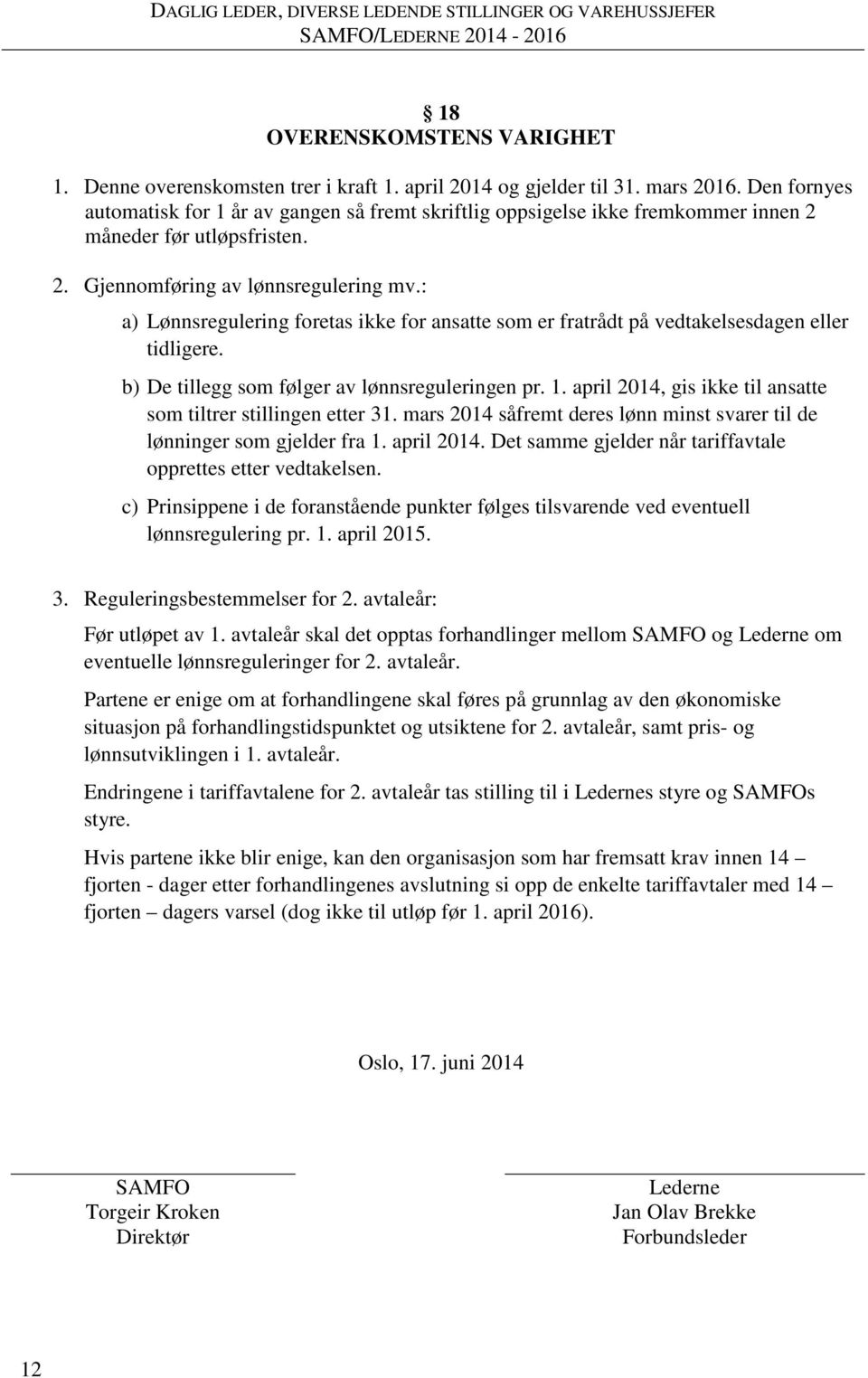 : a) Lønnsregulering foretas ikke for ansatte som er fratrådt på vedtakelsesdagen eller tidligere. b) De tillegg som følger av lønnsreguleringen pr. 1.