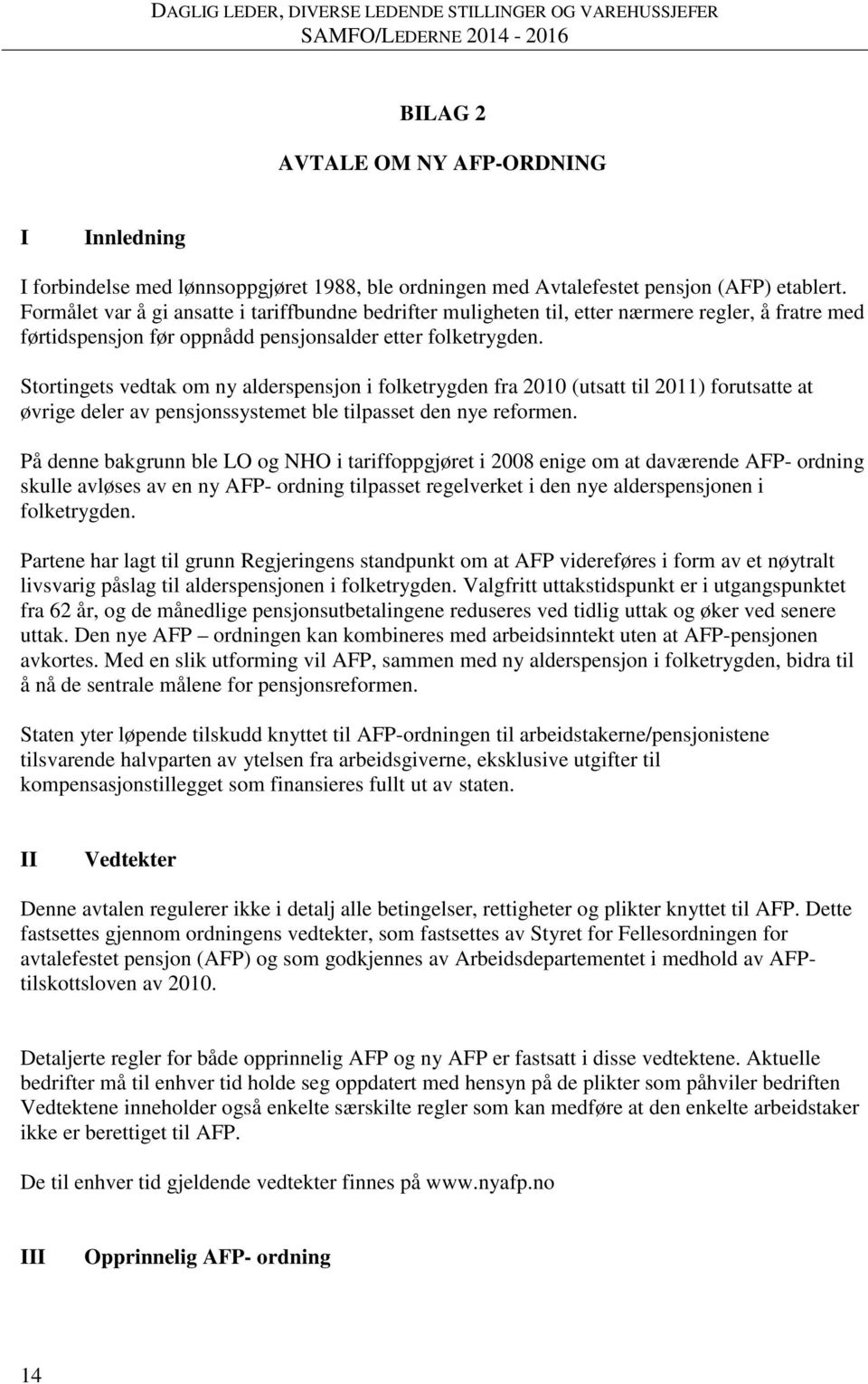 Stortingets vedtak om ny alderspensjon i folketrygden fra 2010 (utsatt til 2011) forutsatte at øvrige deler av pensjonssystemet ble tilpasset den nye reformen.