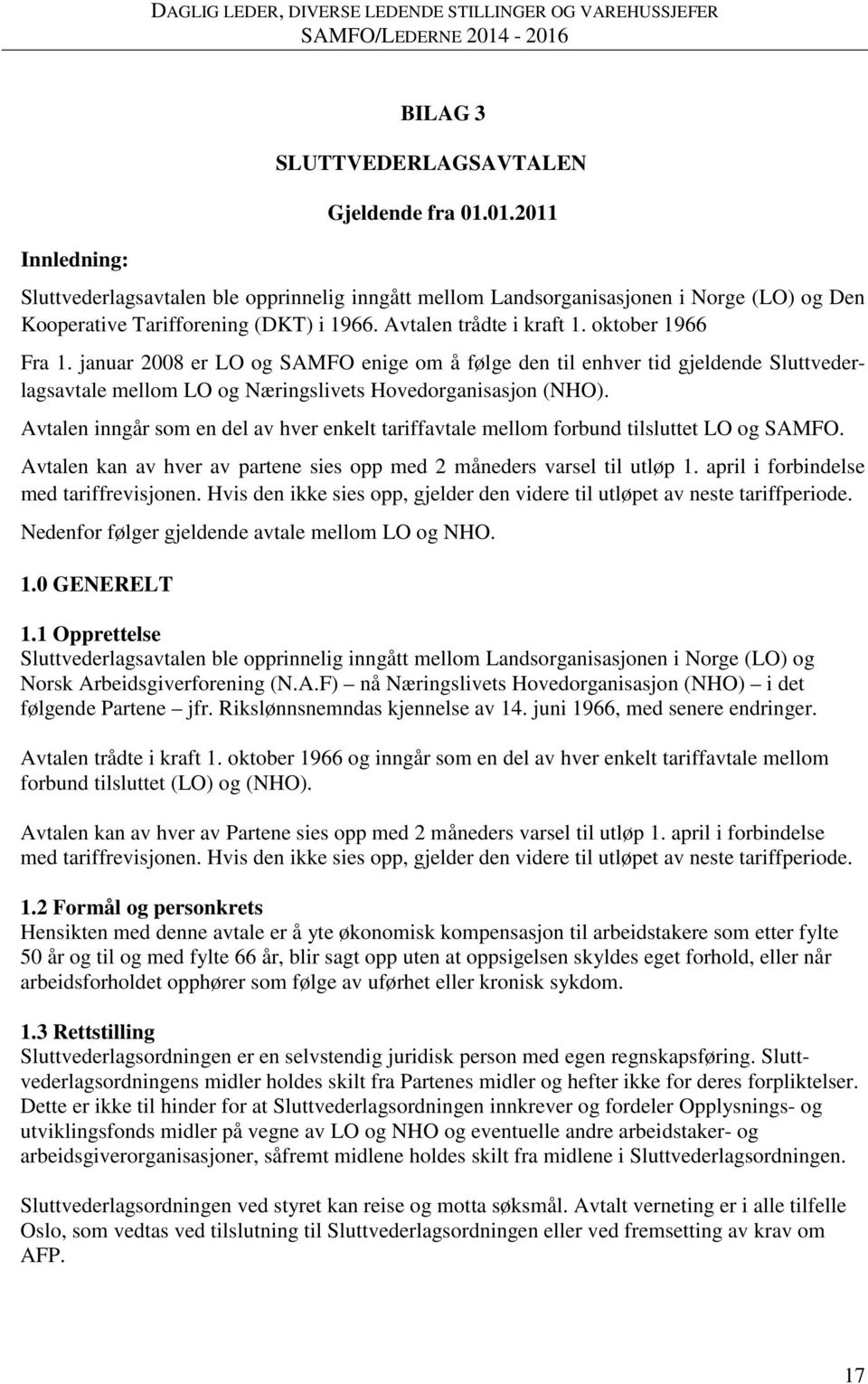 Avtalen inngår som en del av hver enkelt tariffavtale mellom forbund tilsluttet LO og SAMFO. Avtalen kan av hver av partene sies opp med 2 måneders varsel til utløp 1.