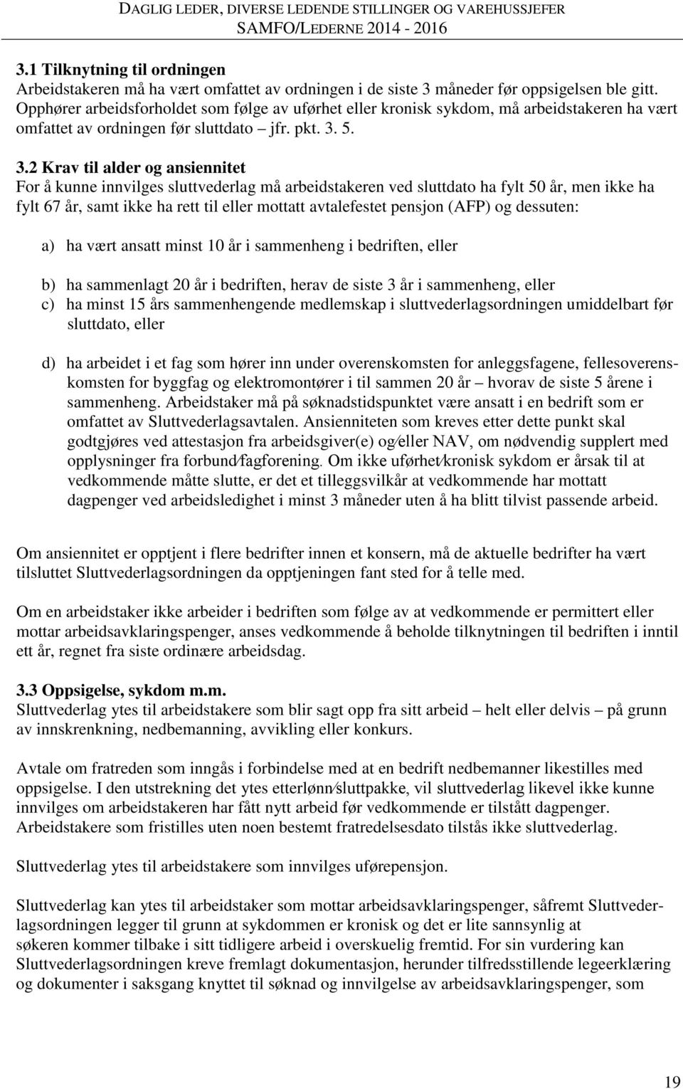 5. 3.2 Krav til alder og ansiennitet For å kunne innvilges sluttvederlag må arbeidstakeren ved sluttdato ha fylt 50 år, men ikke ha fylt 67 år, samt ikke ha rett til eller mottatt avtalefestet