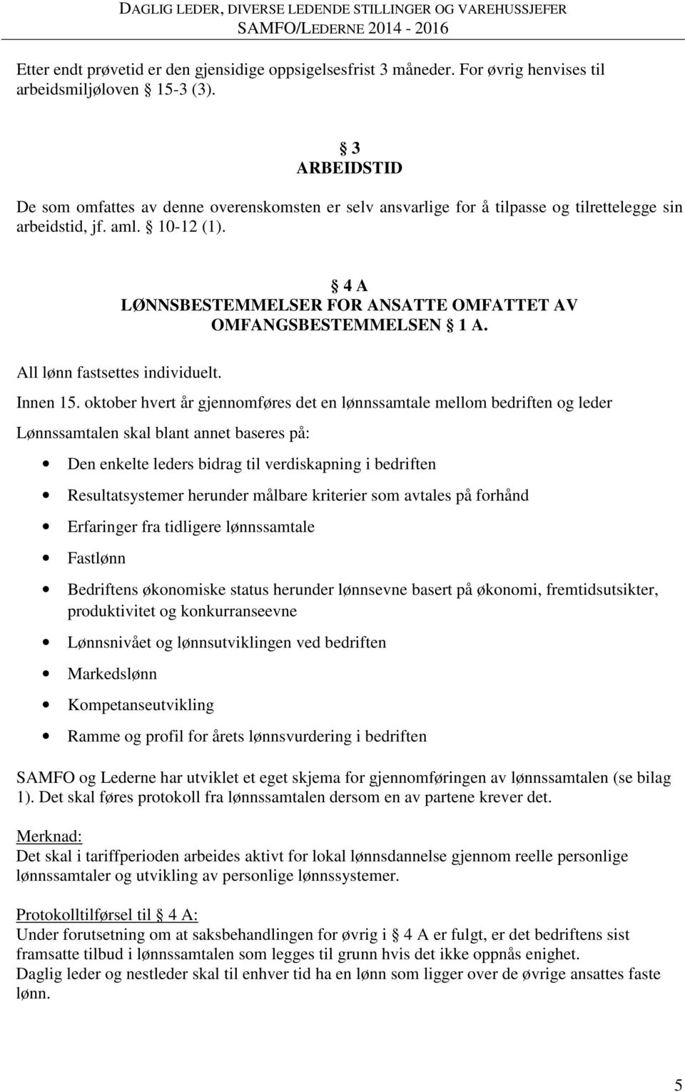 4 A LØNNSBESTEMMELSER FOR ANSATTE OMFATTET AV OMFANGSBESTEMMELSEN 1 A. All lønn fastsettes individuelt. Innen 15.