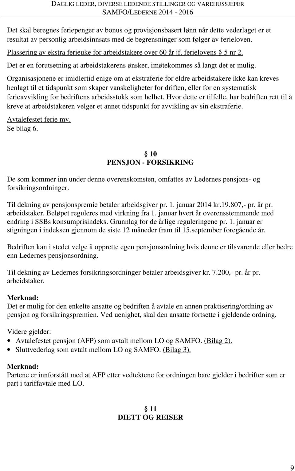 Organisasjonene er imidlertid enige om at ekstraferie for eldre arbeidstakere ikke kan kreves henlagt til et tidspunkt som skaper vanskeligheter for driften, eller for en systematisk ferieavvikling