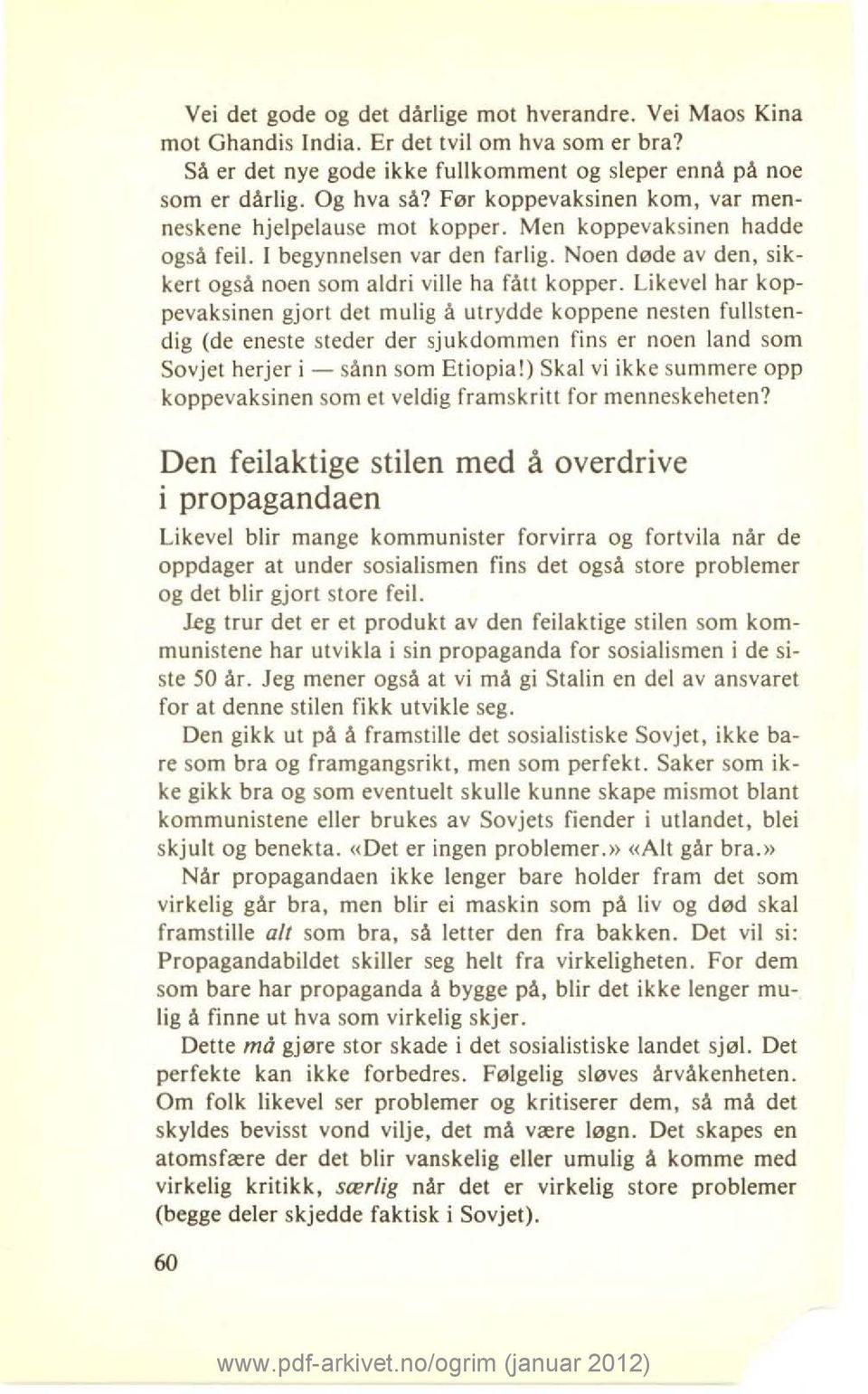 Likevel har koppevaksinen gjort det mulig å utrydde koppene nesten fullstendig (de eneste steder der sjukdommen fins er noen land som Sovjet herjer i - sånn som Etiopia!