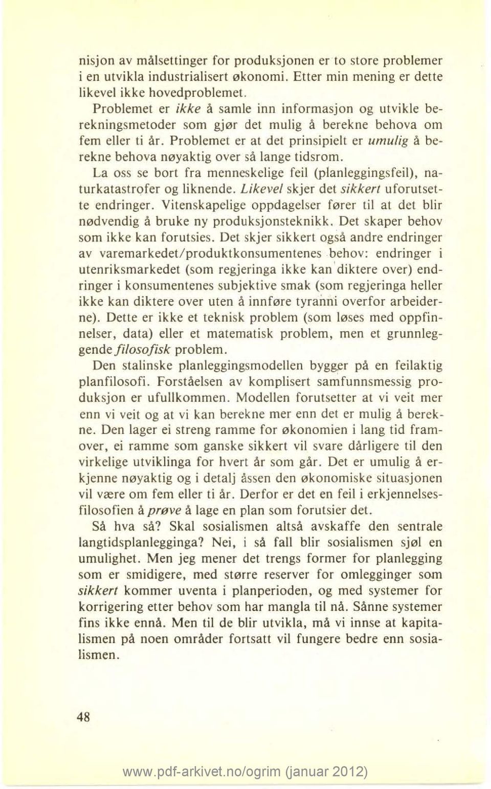 Problemet er at det prinsipielt er umulig å berekne behova nøyaktig over så lange tidsrom. La oss se bort fra menneskelige feil (planleggingsfeil), naturkatastrofer og liknende.