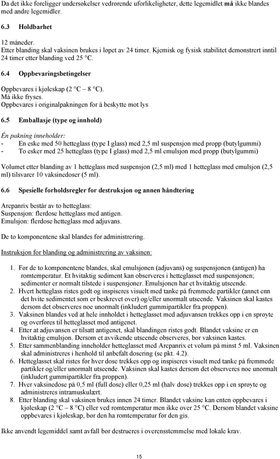 Må ikke fryses. Oppbevares i originalpakningen for å beskytte mot lys 6.