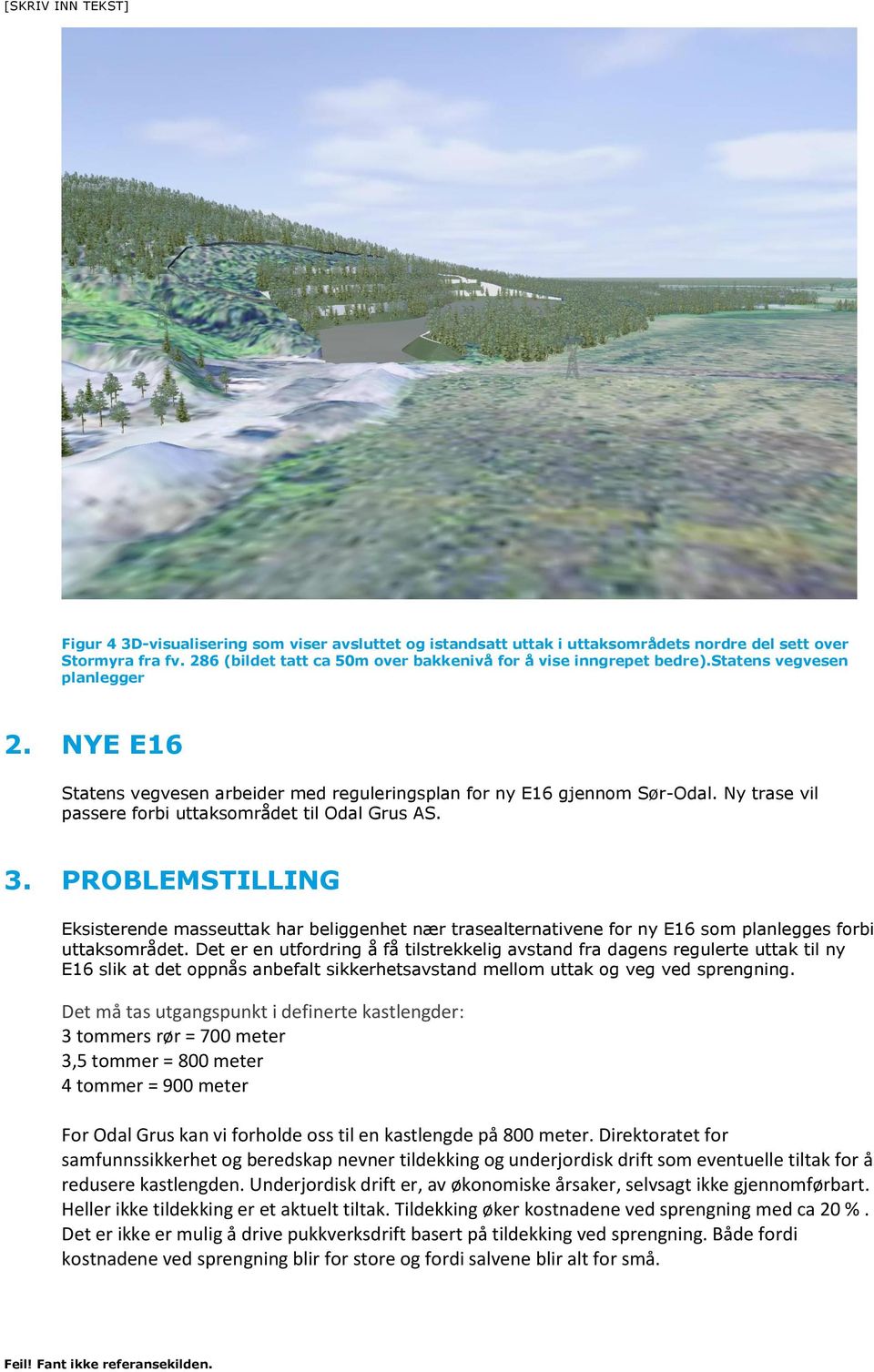 PROBLEMSTILLING Eksisterende masseuttak har beliggenhet nær trasealternativene for ny E16 som planlegges forbi uttaksområdet.