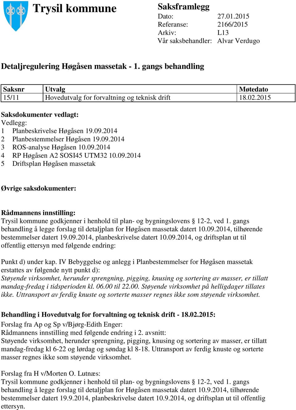 2014 2 Planbestemmelser Høgåsen 19.09.2014 3 ROS-analyse Høgåsen 10.09.2014 4 RP Høgåsen A2 SOSI45 UTM32 10.09.2014 5 Driftsplan Høgåsen massetak Øvrige saksdokumenter: Rådmannens innstilling: Trysil kommune godkjenner i henhold til plan- og bygningslovens 12-2, ved 1.