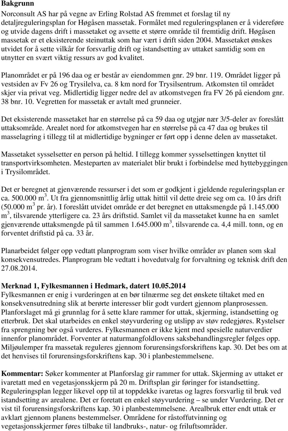 Høgåsen massetak er et eksisterende steinuttak som har vært i drift siden 2004.