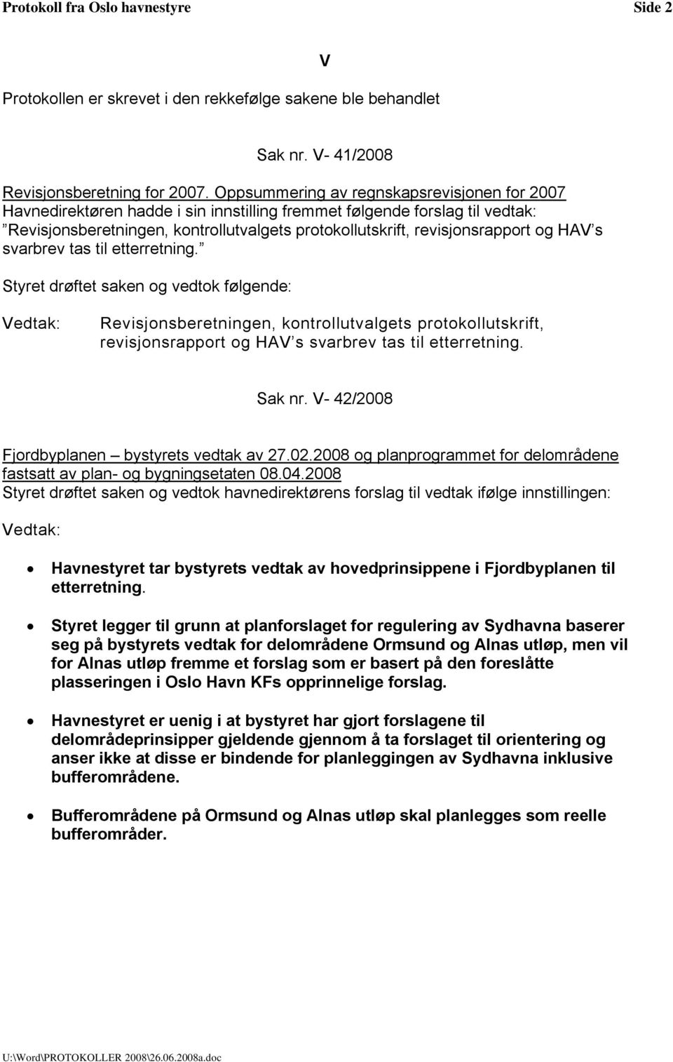 og HAV s svarbrev tas til etterretning. Styret drøftet saken og vedtok følgende: Revisjonsberetningen, kontrollutvalgets protokollutskrift, revisjonsrapport og HAV s svarbrev tas til etterretning.