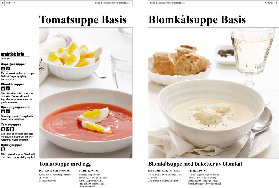 Innbydende farge og konsistens Tomatsuppe: melkefri Laget av solmodne tomater fra Spania, noe som gir den runde og gode smaken Kyllingsuppe: Mild og god suppe.