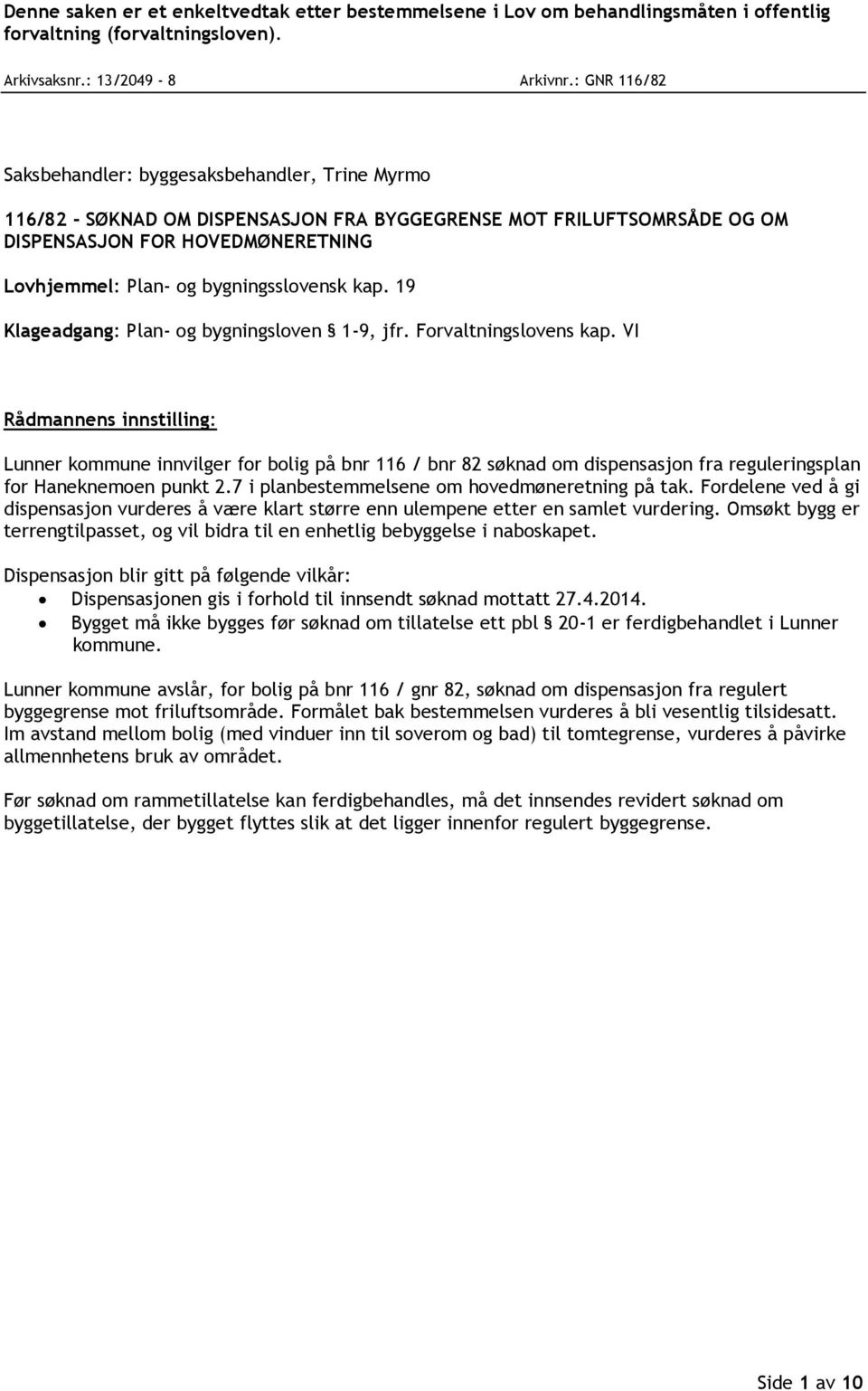 bygningsslovensk kap. 19 Klageadgang: Plan- og bygningsloven 1-9, jfr. Forvaltningslovens kap.