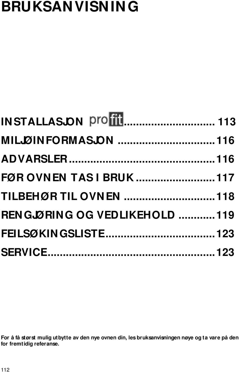 ..118 RENGJØRING OG VEDLIKEHOLD...119 FEILSØKINGSLISTE...123 SERVICE.
