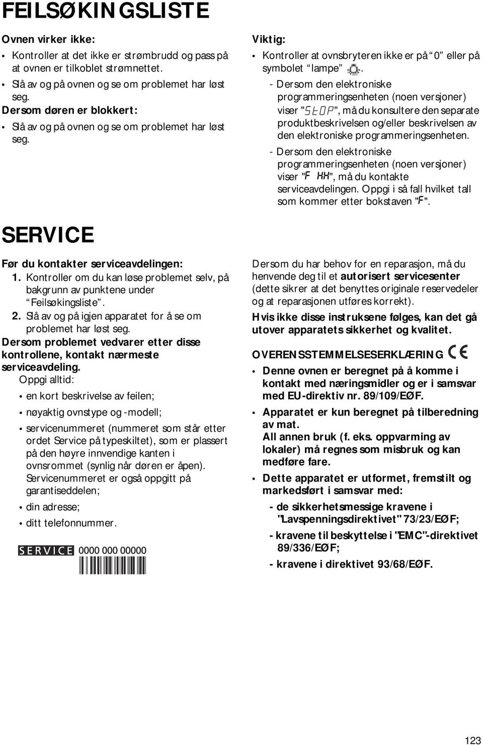 - Dersom den elektroniske programmeringsenheten (noen versjoner) viser " ", må du konsultere den separate produktbeskrivelsen og/eller beskrivelsen av den elektroniske programmeringsenheten.