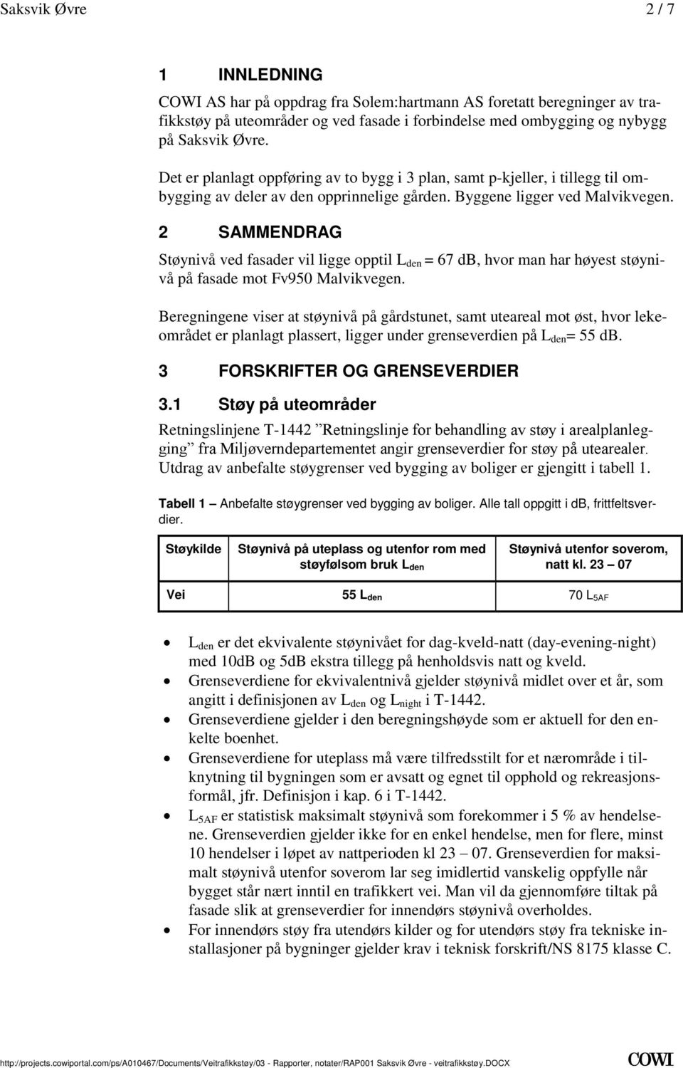 db, hvor man har høyest støynivå på fasade mot Fv9 Malvikvegen Beregningene viser at støynivå på gårdstunet, samt uteareal mot øst, hvor lekeområdet er planlagt plassert, ligger under grenseverdien