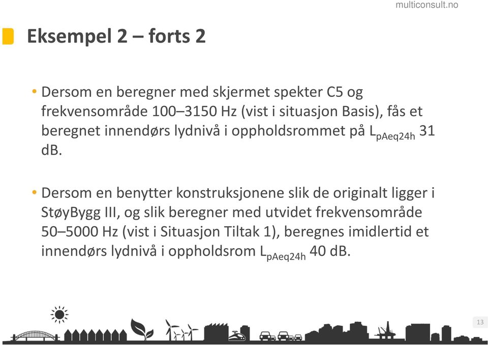 Dersom en benytter konstruksjonene slik de originalt ligger i StøyBygg III, og slik beregner med utvidet